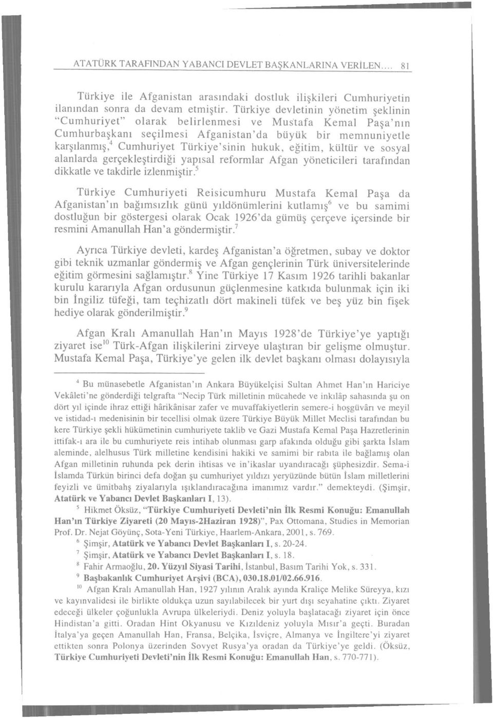 hukuk, eğitim, kültür ve sosyal alanlarda gerçekleştirdiği yapısal reformlar Afgan yöneticileri tarafından dikkatle ve takdirle izlenmiştir.