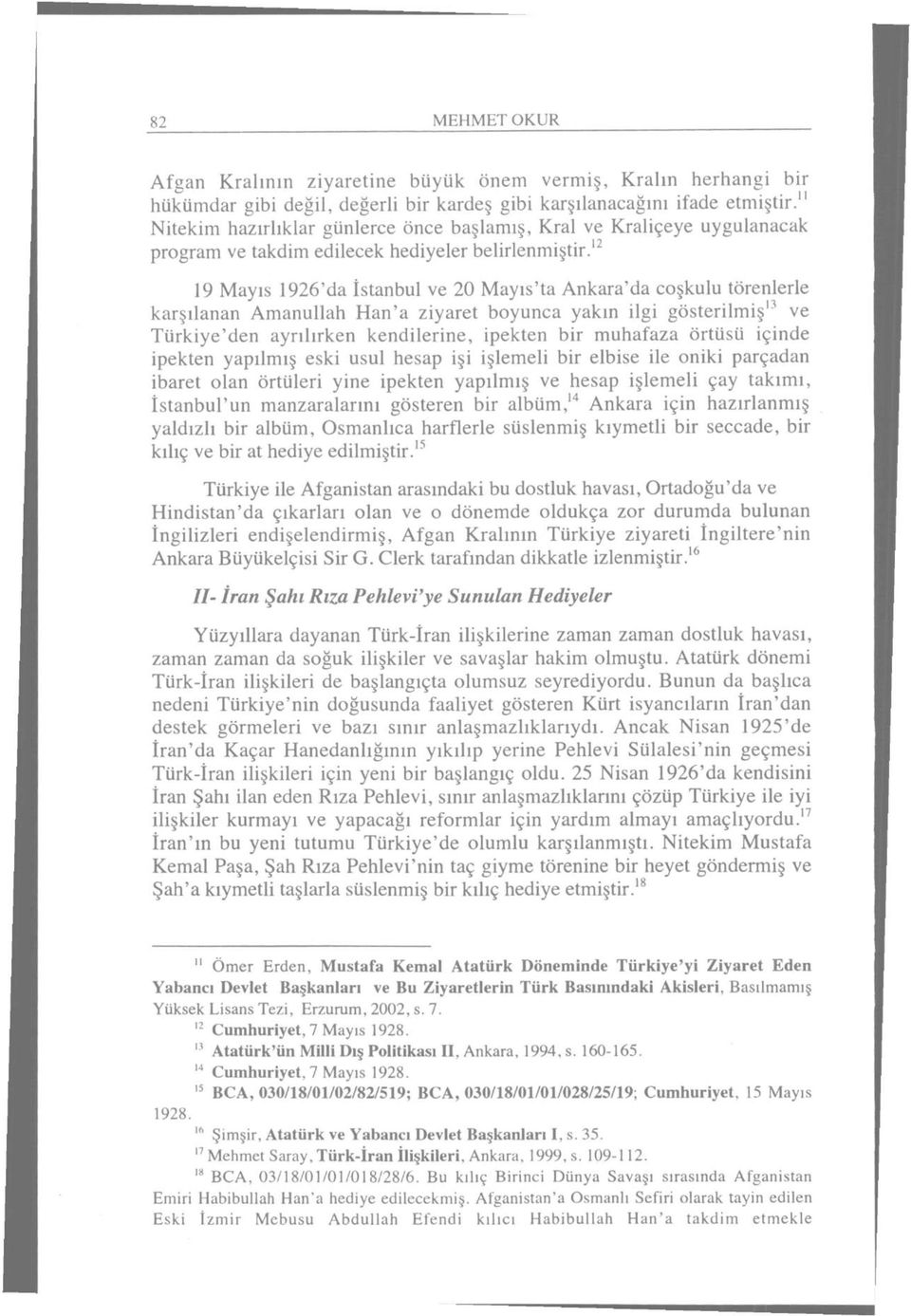 12 19 Mayıs 1926'da İstanbul ve 20 Mayıs'ta Ankara'da coşkulu törenlerle karşılanan Amanullah Han'a ziyaret boyunca yakın ilgi gösterilmiş 13 ve Türkiye'den ayrılırken kendilerine, ipekten bir