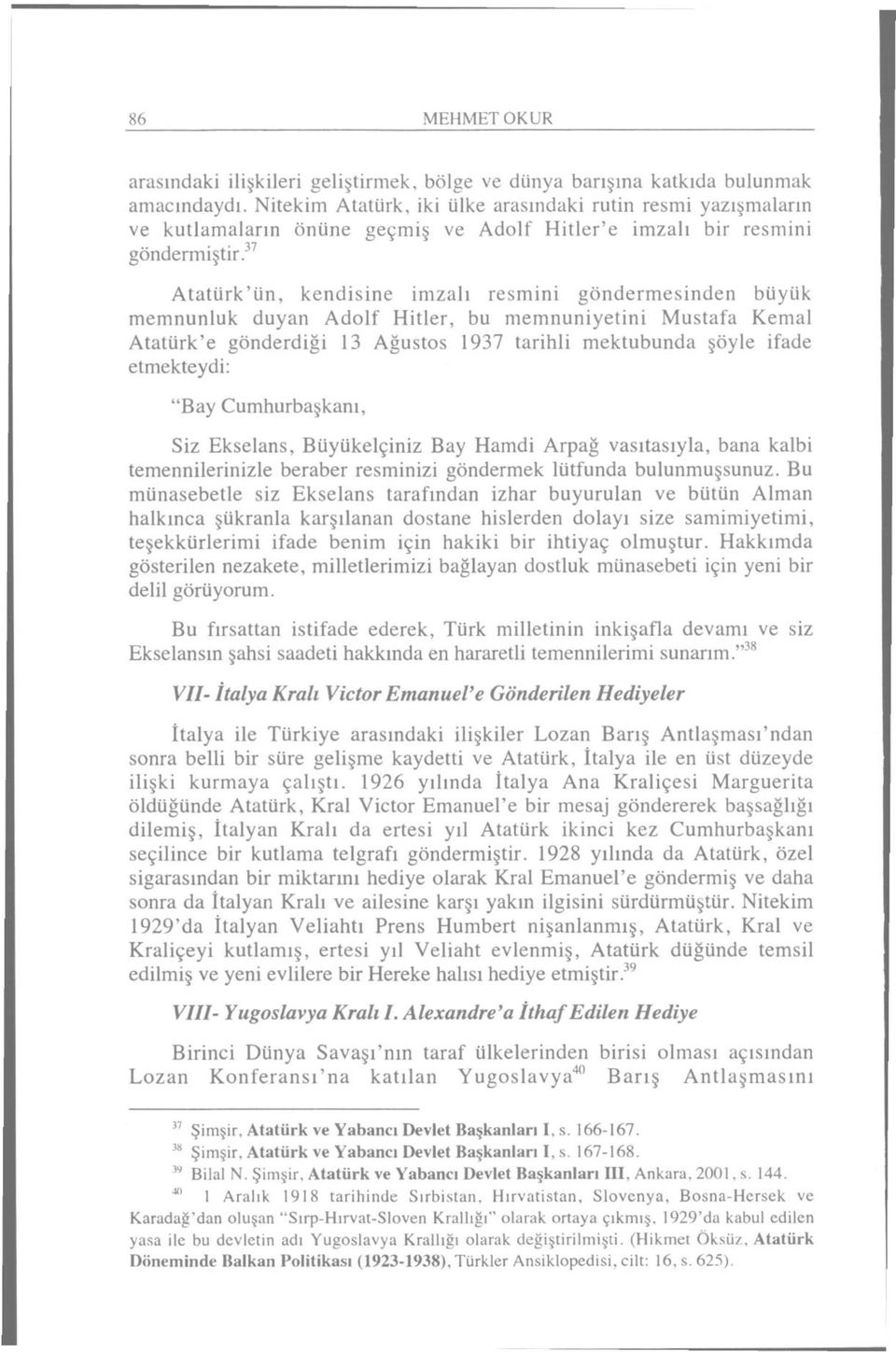 37 Atatürk'ün, kendisine imzalı resmini göndermesinden büyük memnunluk duyan Adolf Hitler, bu memnuniyetini Mustafa Kemal Atatürk'e gönderdiği 13 Ağustos 1937 tarihli mektubunda şöyle ifade