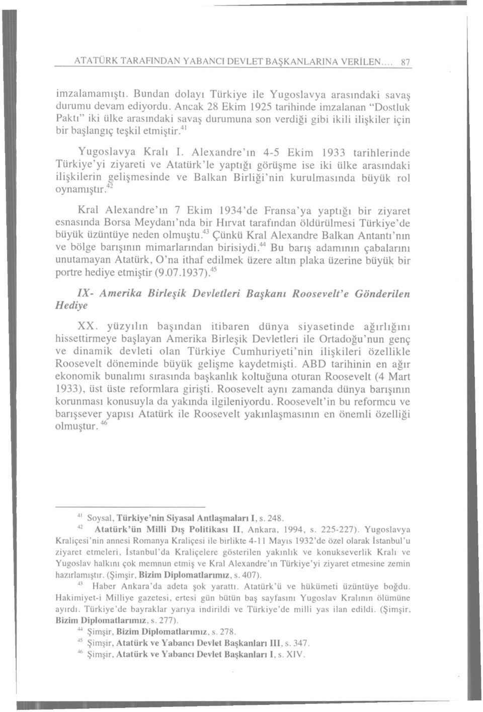 Alexandre'ın 4-5 Ekim 1933 tarihlerinde Türkiye'yi ziyareti ve Atatürk'le yaptığı görüşme ise iki ülke arasındaki ilişkilerin gelişmesinde ve Balkan Birliği'nin kurulmasında büyük rol oynamıştır.