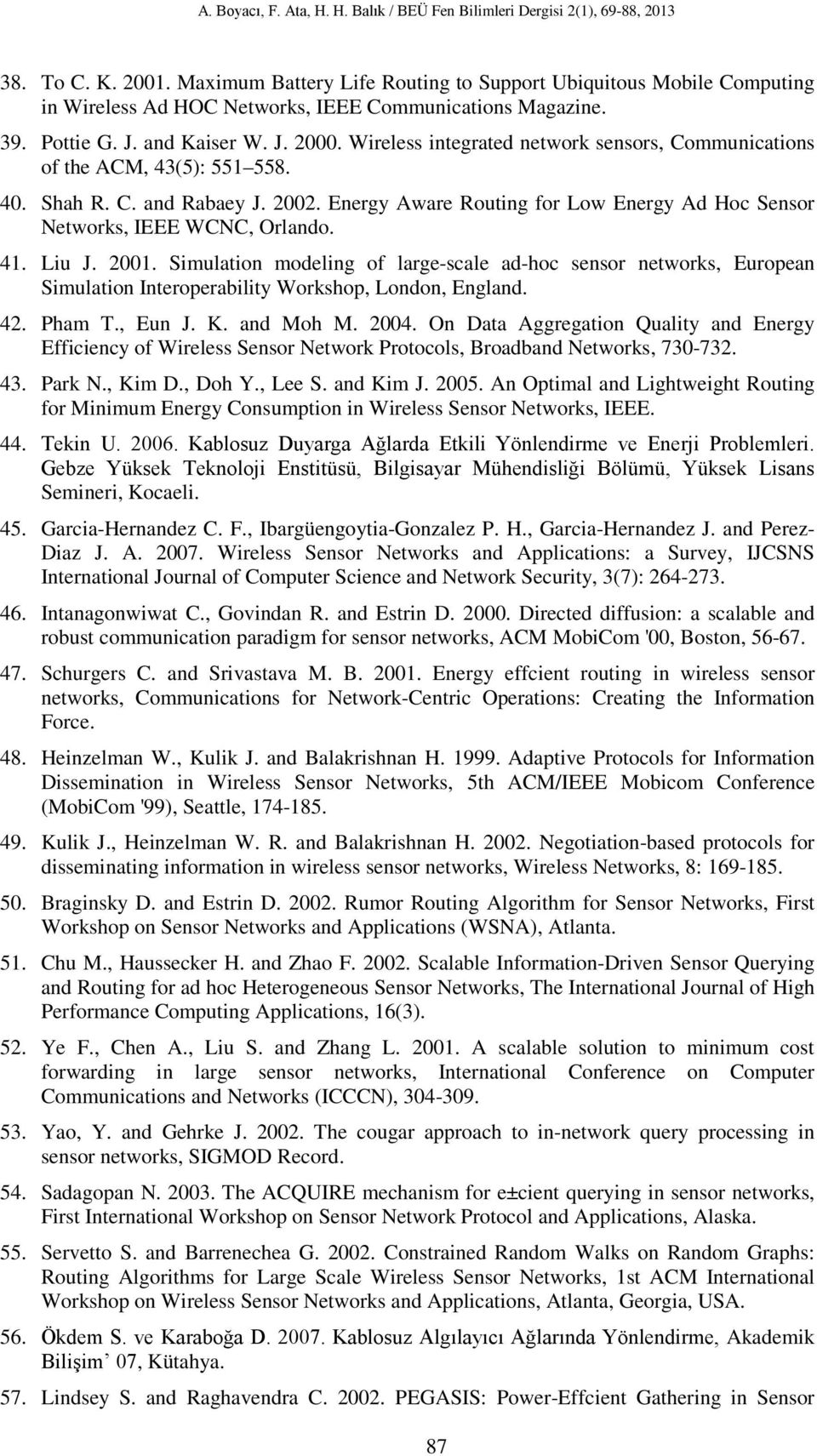 Liu J. 2001. Simulation modeling of large-scale ad-hoc sensor networks, European Simulation Interoperability Workshop, London, England. 42. Pham T., Eun J. K. and Moh M. 2004.