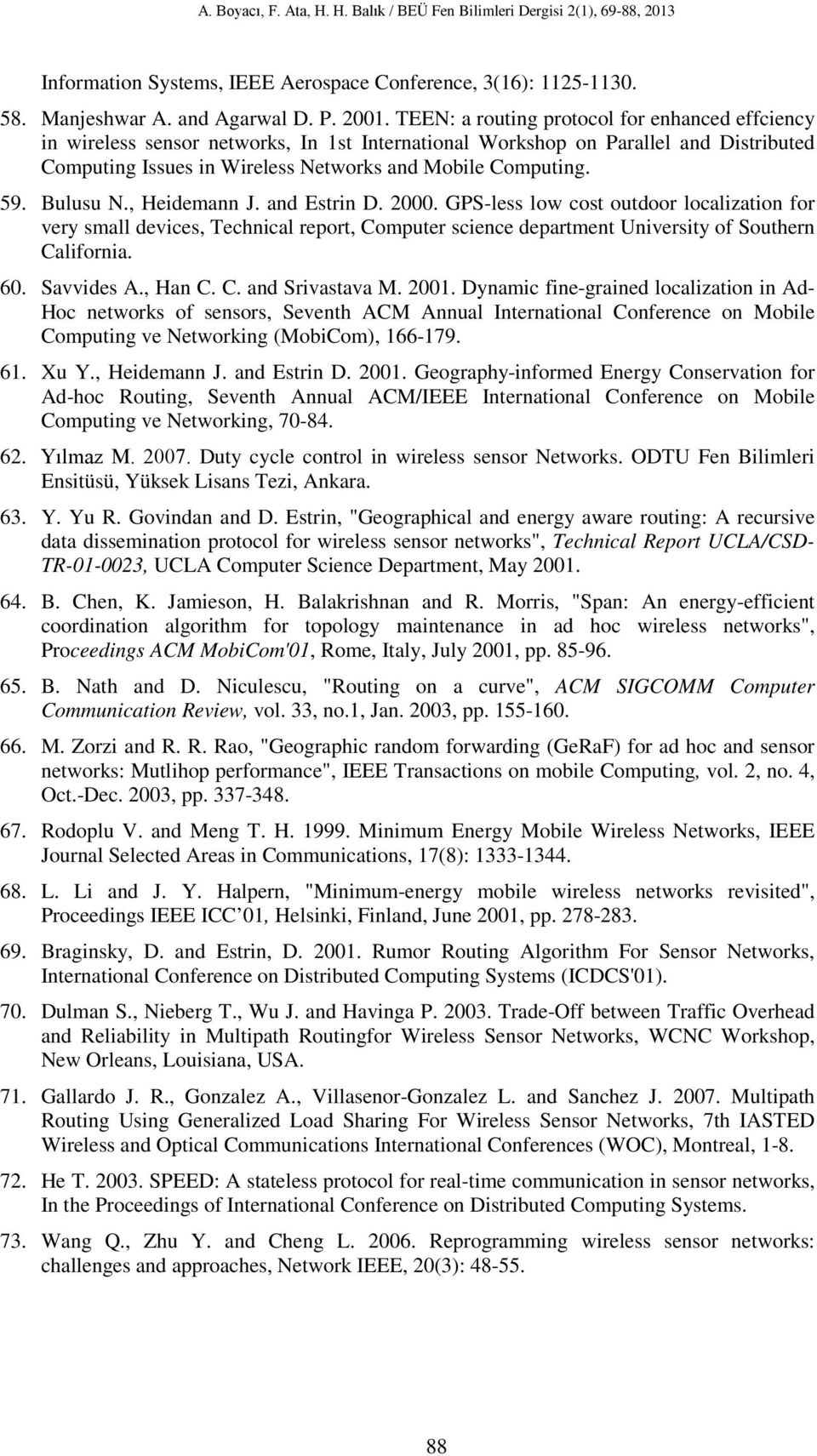 Bulusu N., Heidemann J. and Estrin D. 2000. GPS-less low cost outdoor localization for very small devices, Technical report, Computer science department University of Southern California. 60.