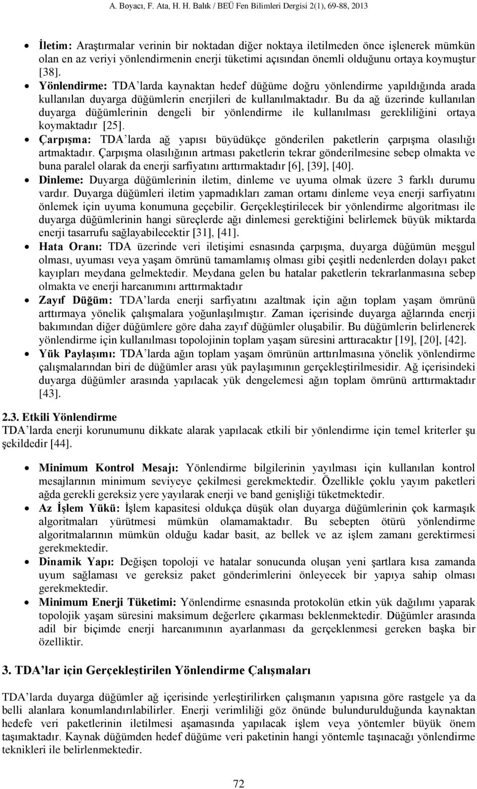 Bu da ağ üzerinde kullanılan duyarga düğümlerinin dengeli bir yönlendirme ile kullanılması gerekliliğini ortaya koymaktadır [25].