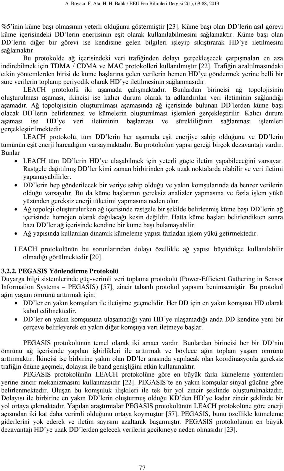 Bu protokolde ağ içerisindeki veri trafiğinden dolayı gerçekleşecek çarpışmaları en aza indirebilmek için TDMA / CDMA ve MAC protokolleri kullanılmıştır [22].