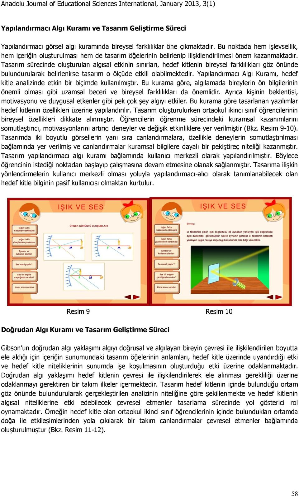 Tasarım sürecinde oluşturulan algısal etkinin sınırları, hedef kitlenin bireysel farklılıkları göz önünde bulundurularak belirlenirse tasarım o ölçüde etkili olabilmektedir.