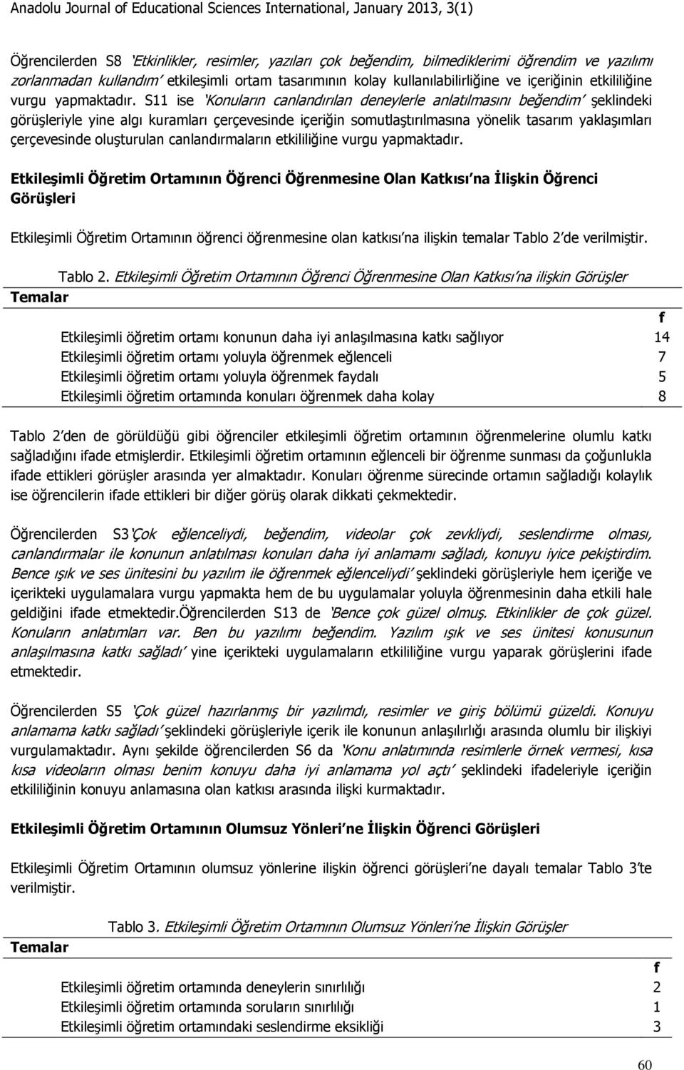 S11 ise Konuların canlandırılan deneylerle anlatılmasını beğendim şeklindeki görüşleriyle yine algı kuramları çerçevesinde içeriğin somutlaştırılmasına yönelik tasarım yaklaşımları çerçevesinde