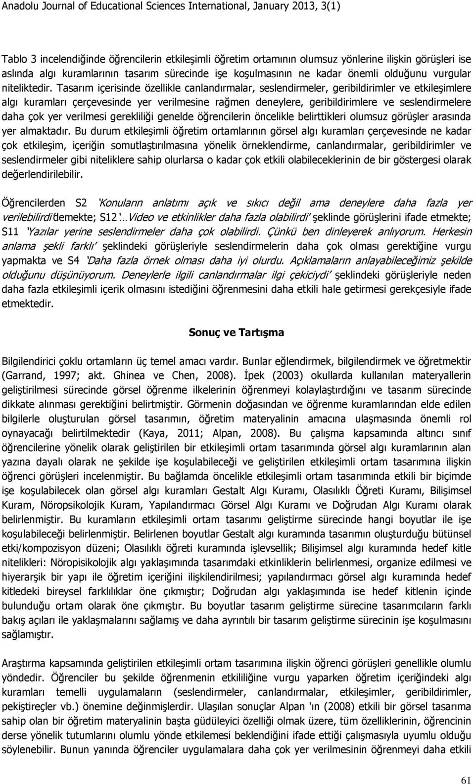 Tasarım içerisinde özellikle canlandırmalar, seslendirmeler, geribildirimler ve etkileşimlere algı kuramları çerçevesinde yer verilmesine rağmen deneylere, geribildirimlere ve seslendirmelere daha