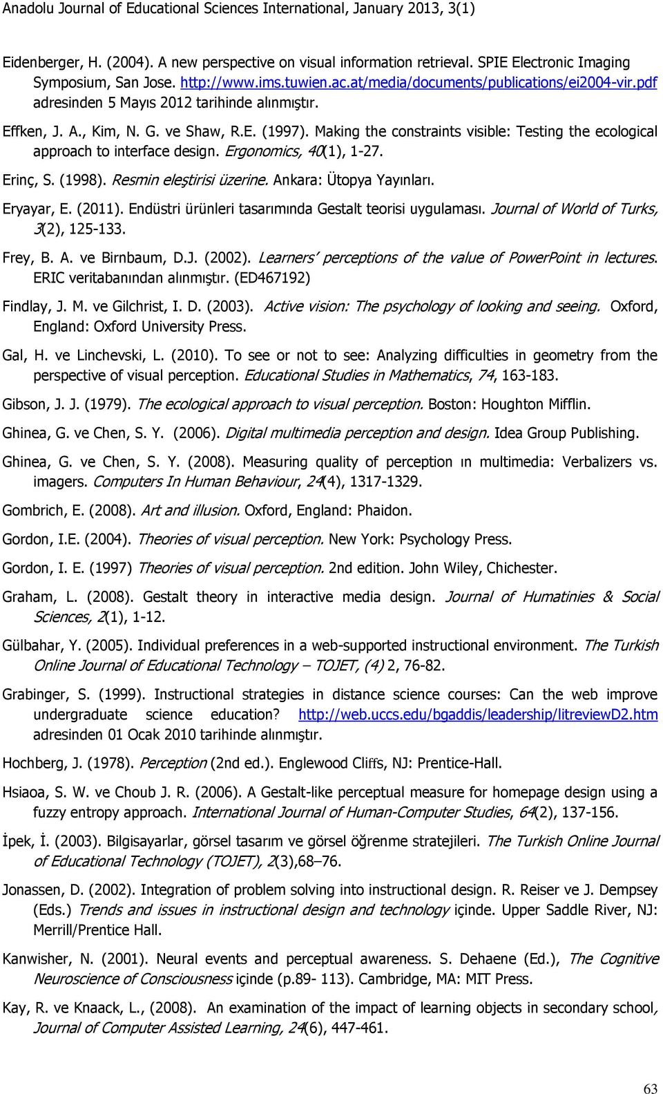 Ergonomics, 40(1), 1-27. Erinç, S. (1998). Resmin eleştirisi üzerine. Ankara: Ütopya Yayınları. Eryayar, E. (2011). Endüstri ürünleri tasarımında Gestalt teorisi uygulaması.