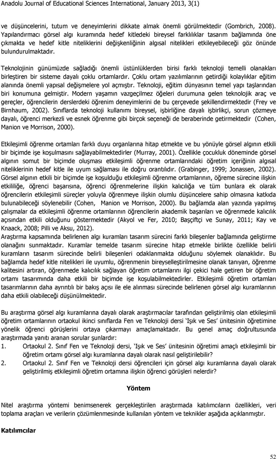 bulundurulmaktadır. Teknolojinin günümüzde sağladığı önemli üstünlüklerden birisi farklı teknoloji temelli olanakları birleştiren bir sisteme dayalı çoklu ortamlardır.