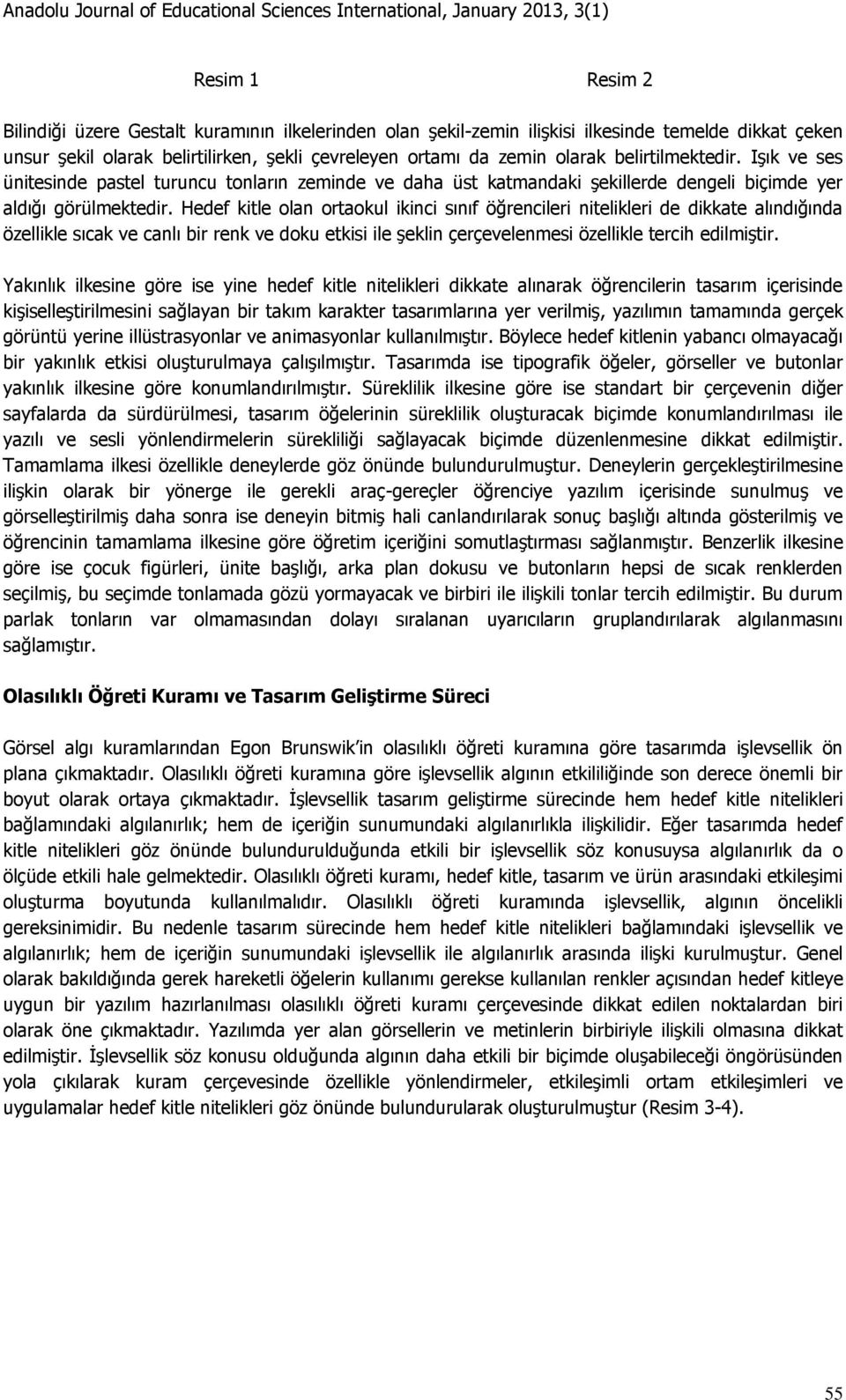 Hedef kitle olan ortaokul ikinci sınıf öğrencileri nitelikleri de dikkate alındığında özellikle sıcak ve canlı bir renk ve doku etkisi ile şeklin çerçevelenmesi özellikle tercih edilmiştir.