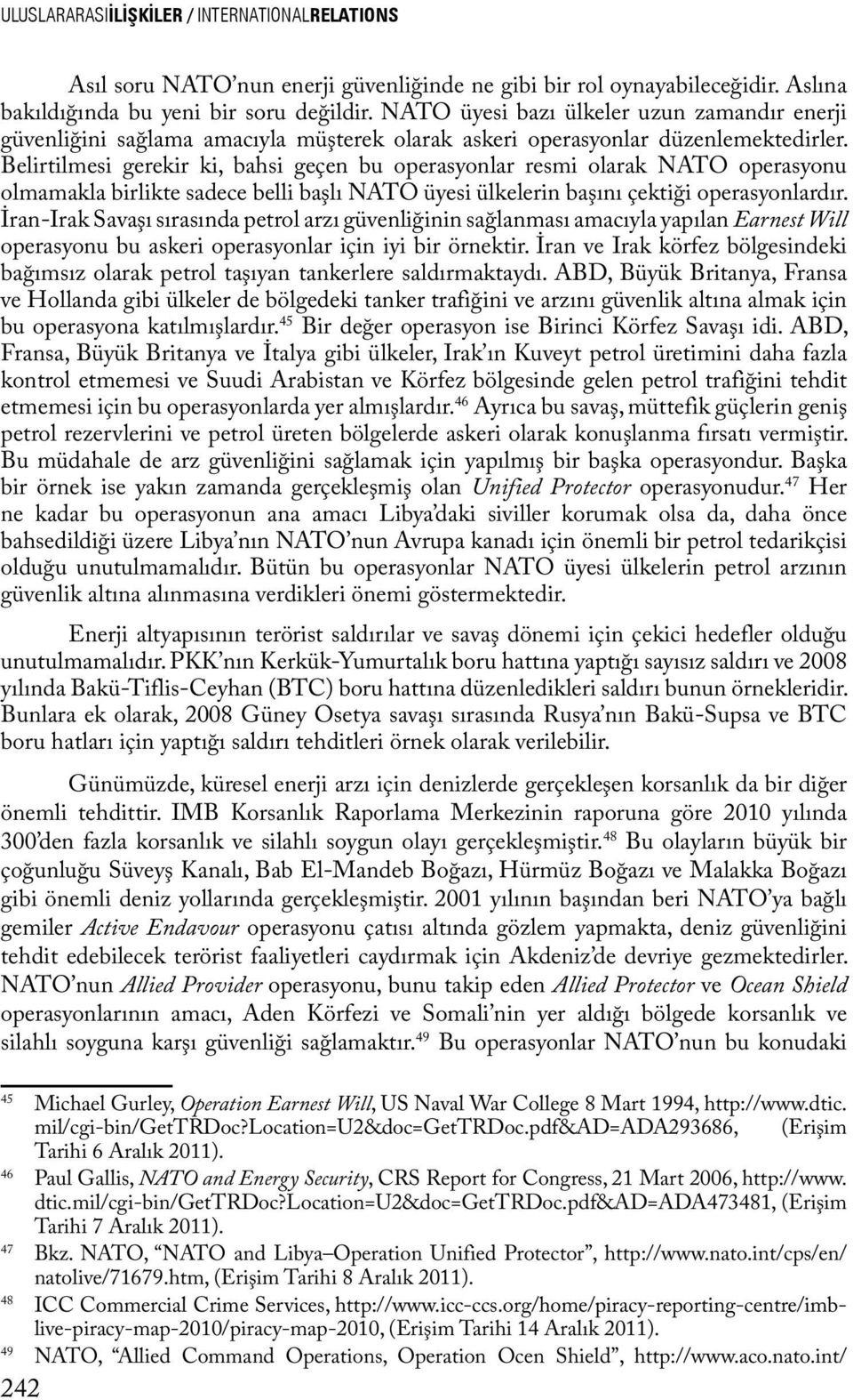 Belirtilmesi gerekir ki, bahsi geçen bu operasyonlar resmi olarak NATO operasyonu olmamakla birlikte sadece belli başlı NATO üyesi ülkelerin başını çektiği operasyonlardır.