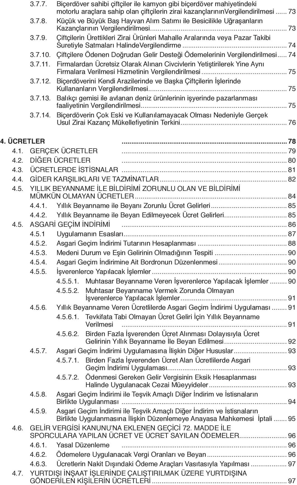 Çiftçilerin Ürettikleri Zirai Ürünleri Mahalle Aralarında veya Pazar Takibi Suretiyle Satmaları HalindeVergilendirme... 74 3.7.10.