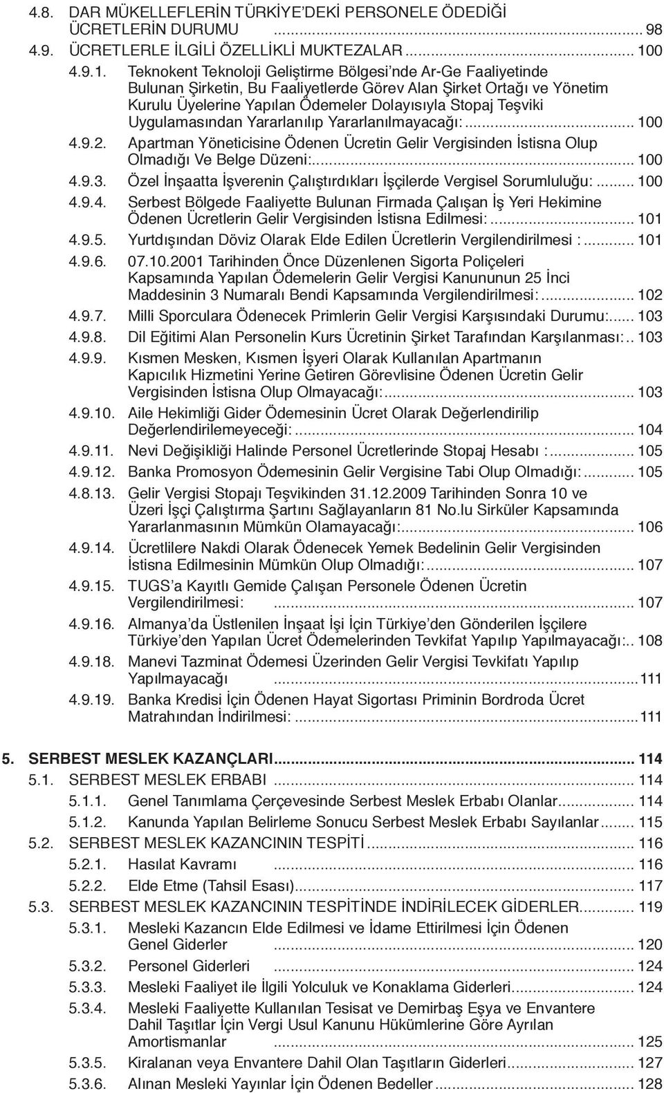 Teknokent Teknoloji Geliştirme Bölgesi nde Ar-Ge Faaliyetinde Bulunan Şirketin, Bu Faaliyetlerde Görev Alan Şirket Ortağı ve Yönetim Kurulu Üyelerine Yapılan Ödemeler Dolayısıyla Stopaj Teşviki