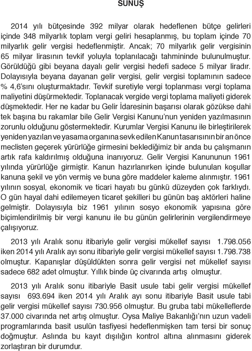 Dolayısıyla beyana dayanan gelir vergisi, gelir vergisi toplamının sadece % 4,6 sını oluşturmaktadır. Tevkif suretiyle vergi toplanması vergi toplama maliyetini düşürmektedir.