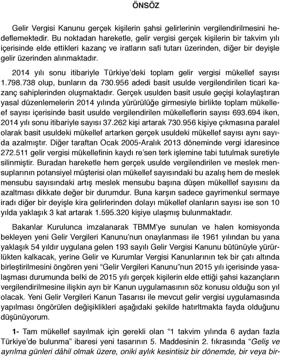 2014 yılı sonu itibariyle Türkiye deki toplam gelir vergisi mükellef sayısı 1.798.738 olup, bunların da 730.956 adedi basit usulde vergilendirilen ticari kazanç sahiplerinden oluşmaktadır.