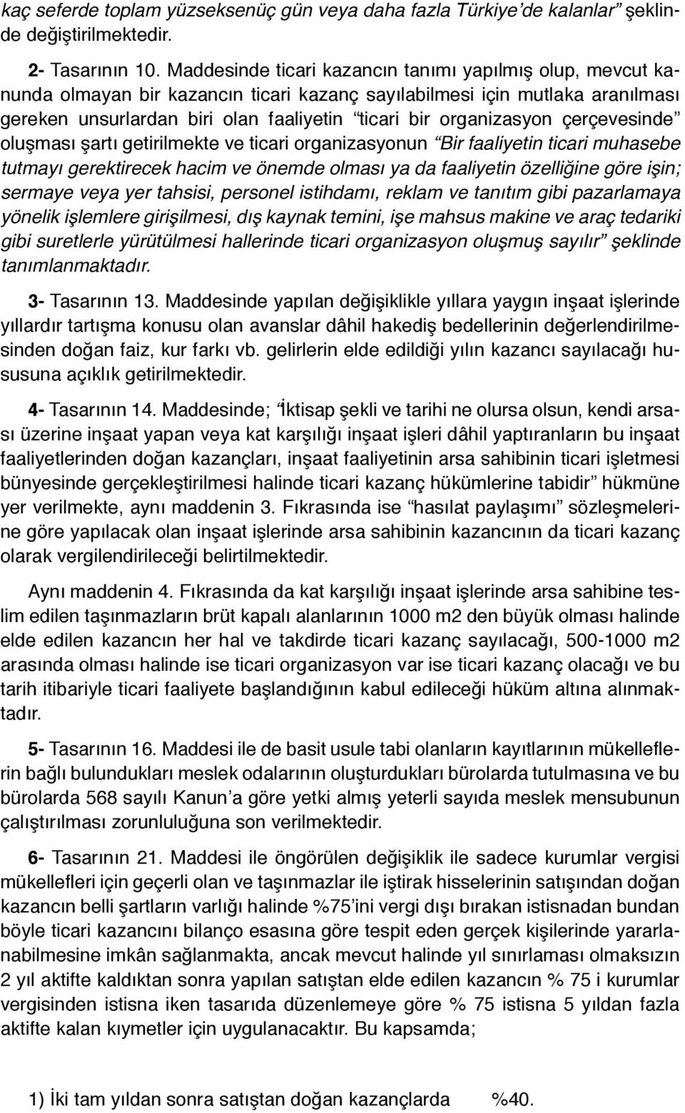 organizasyon çerçevesinde oluşması şartı getirilmekte ve ticari organizasyonun Bir faaliyetin ticari muhasebe tutmayı gerektirecek hacim ve önemde olması ya da faaliyetin özelliğine göre işin;