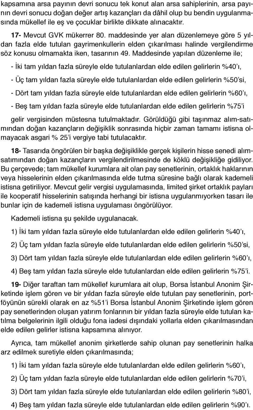 maddesinde yer alan düzenlemeye göre 5 yıldan fazla elde tutulan gayrimenkullerin elden çıkarılması halinde vergilendirme söz konusu olmamakta iken, tasarının 49.