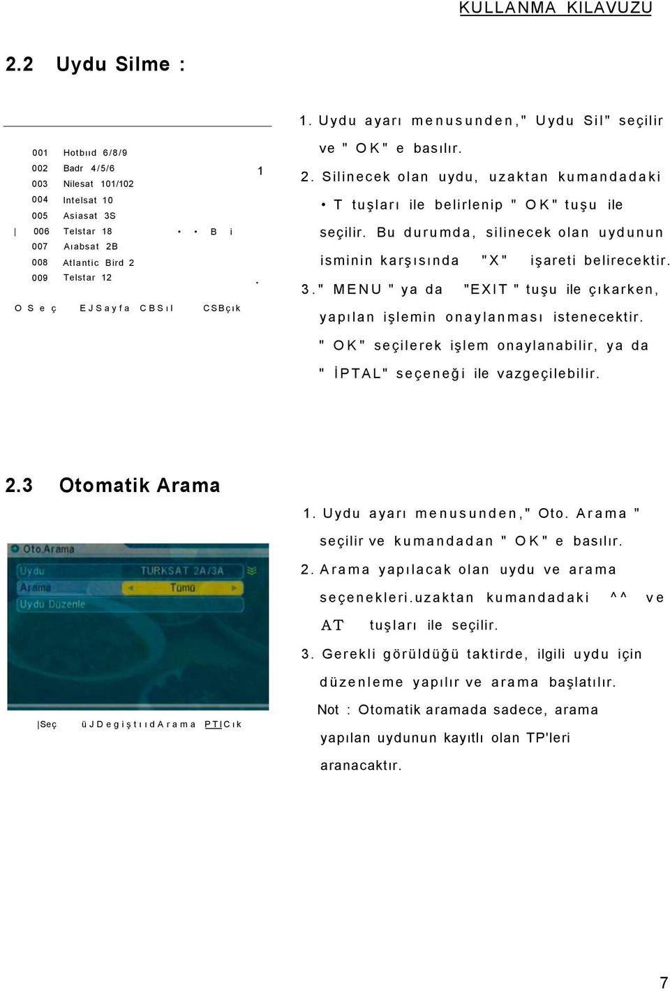 Bu durumda, silinecek olan uydunun isminin karşısında "X" işareti belirecektir. 3." MENU " ya da "EXIT " tuşu ile çıkarken, yapılan işlemin onaylanması istenecektir.