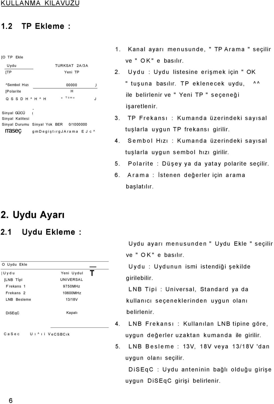 TP eklenecek uydu, ^^ ile belirlenir ve " Yeni TP " seçeneği işaretlenir. 3. TP Frekansı : Kumanda üzerindeki sayısal tuşlarla uygun TP frekansı girilir. 4.