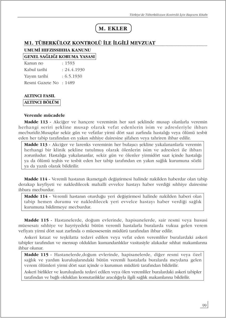 1930 Resmi Gazete No : 1489 ALTINCI FASIL ALTINCI BÖLÜM Veremle mücadele Madde 113 - Akciğer ve hançere vereminin her sari şeklinde musap olanlarla veremin herhangi seriri şekline musap olarak vefat