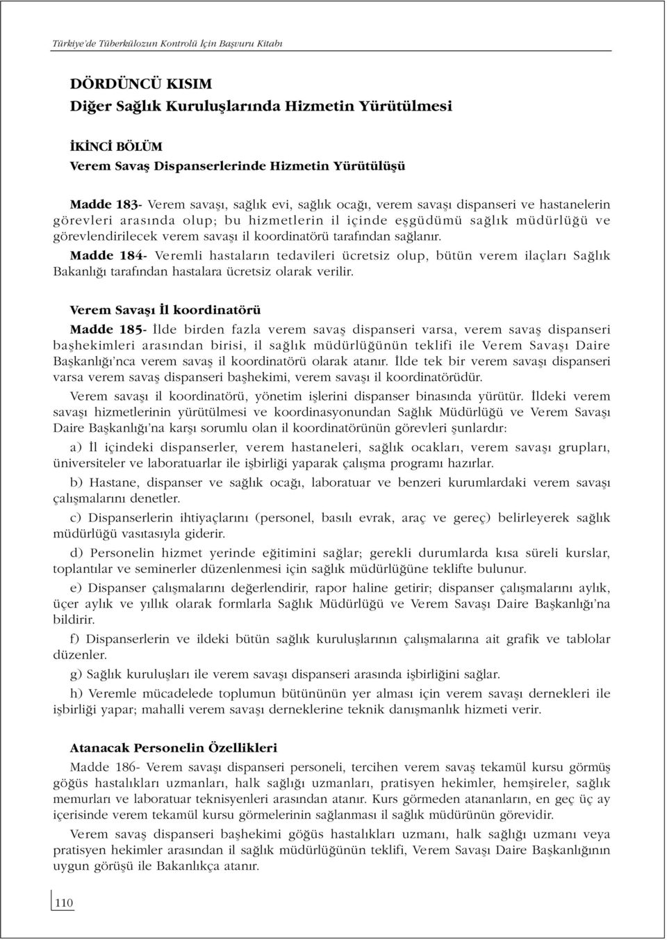 Madde 184- Veremli hastaların tedavileri ücretsiz olup, bütün verem ilaçları Sağlık Bakanlığı tarafından hastalara ücretsiz olarak verilir.