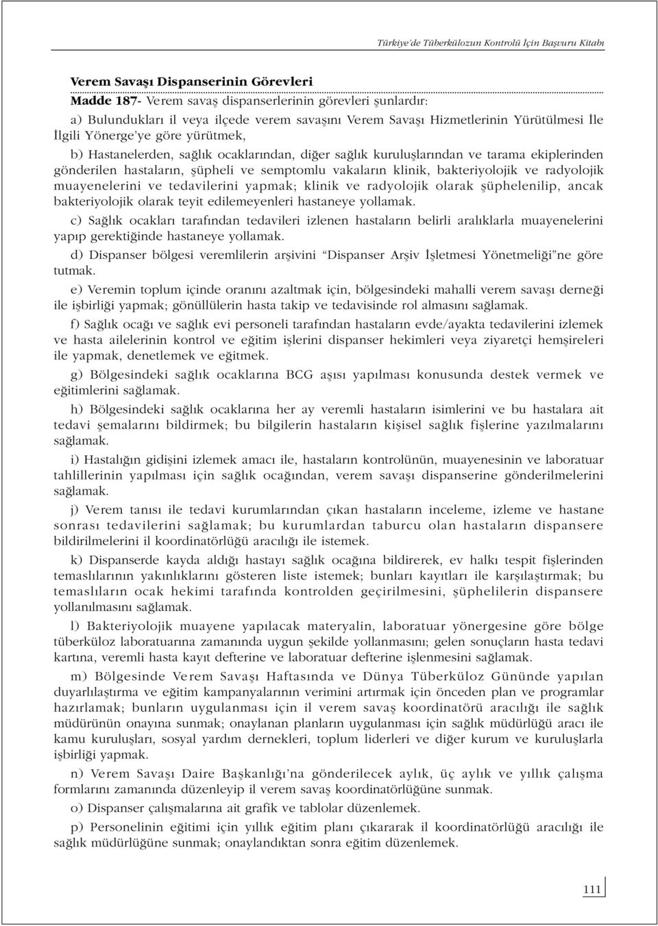 radyolojik muayenelerini ve tedavilerini yapmak; klinik ve radyolojik olarak şüphelenilip, ancak bakteriyolojik olarak teyit edilemeyenleri hastaneye yollamak.