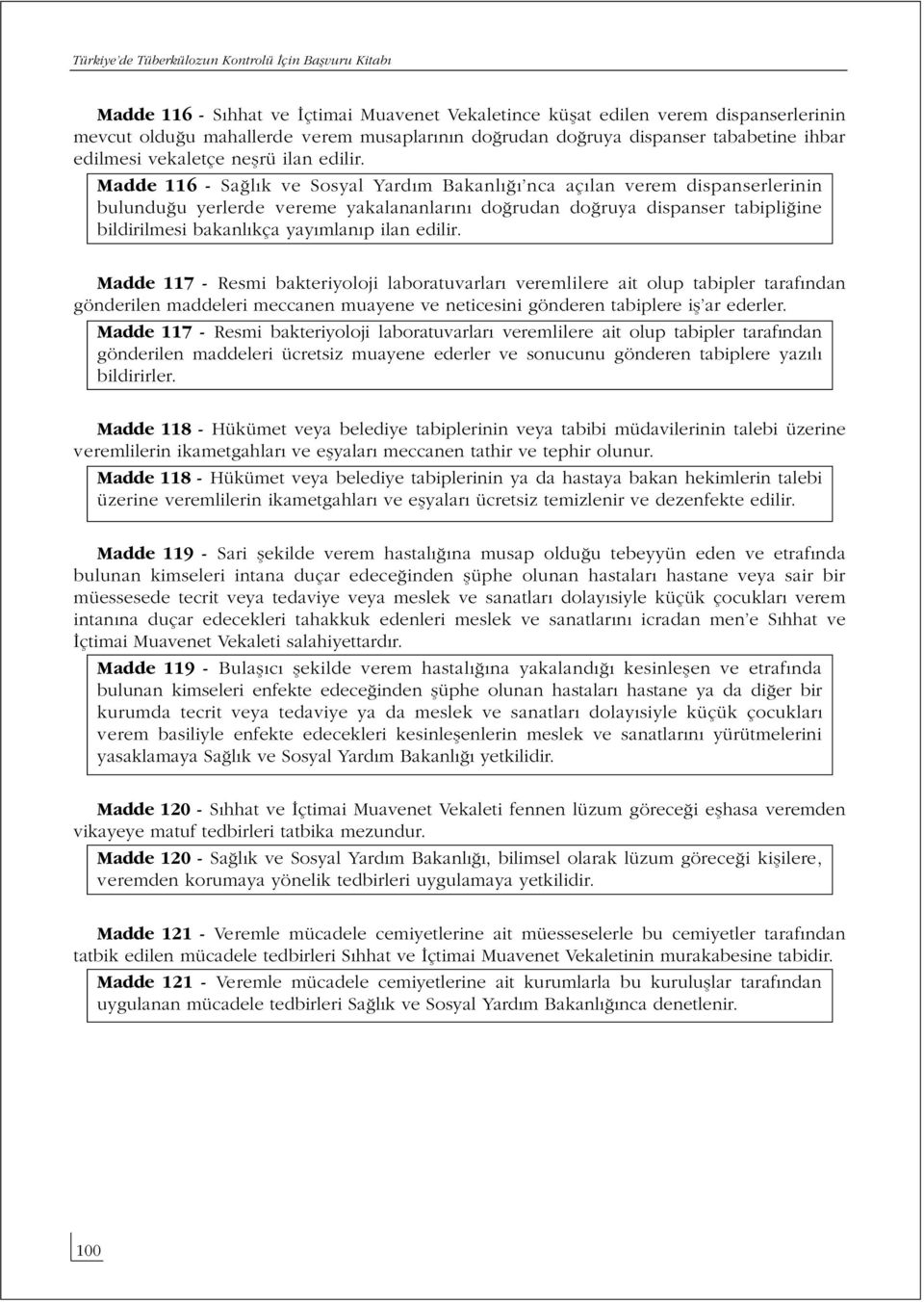 Madde 116 - Sağlık ve Sosyal Yardım Bakanlığı nca açılan verem dispanserlerinin bulunduğu yerlerde vereme yakalananlarını doğrudan doğruya dispanser tabipliğine bildirilmesi bakanlıkça yayımlanıp 