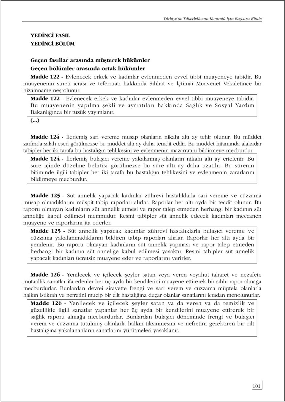 Bu muayenenin yapılma şekli ve ayrıntıları hakkında Sağlık ve Sosyal Yardım Bakanlığınca bir tüzük yayımlanır. Madde 124 - İlerlemiş sari vereme musap olanların nikahı altı ay tehir olunur.