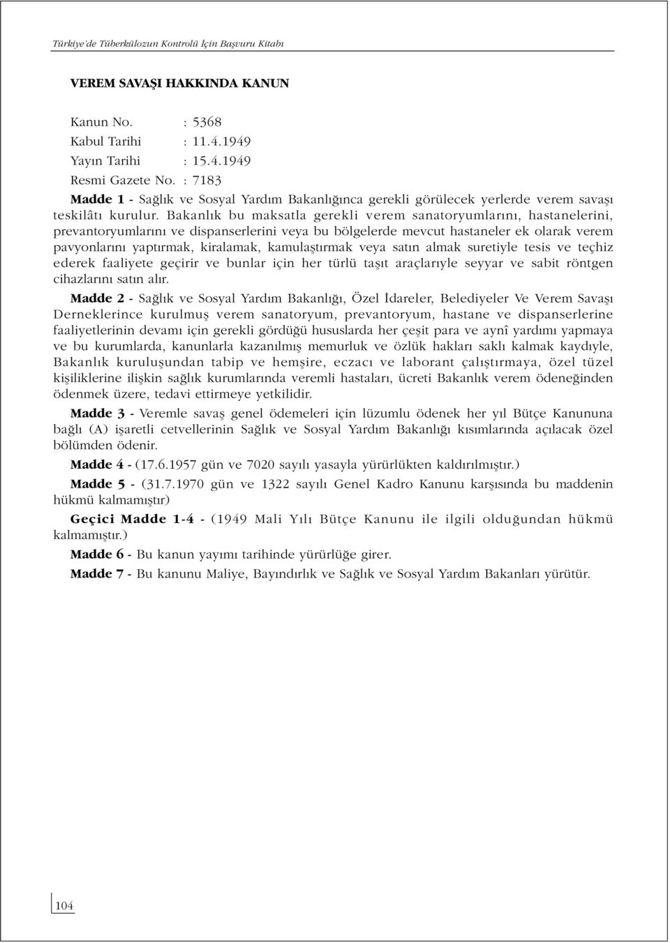 Bakanlık bu maksatla gerekli verem sanatoryumlarını, hastanelerini, prevantoryumlarını ve dispanserlerini veya bu bölgelerde mevcut hastaneler ek olarak verem pavyonlarını yaptırmak, kiralamak,