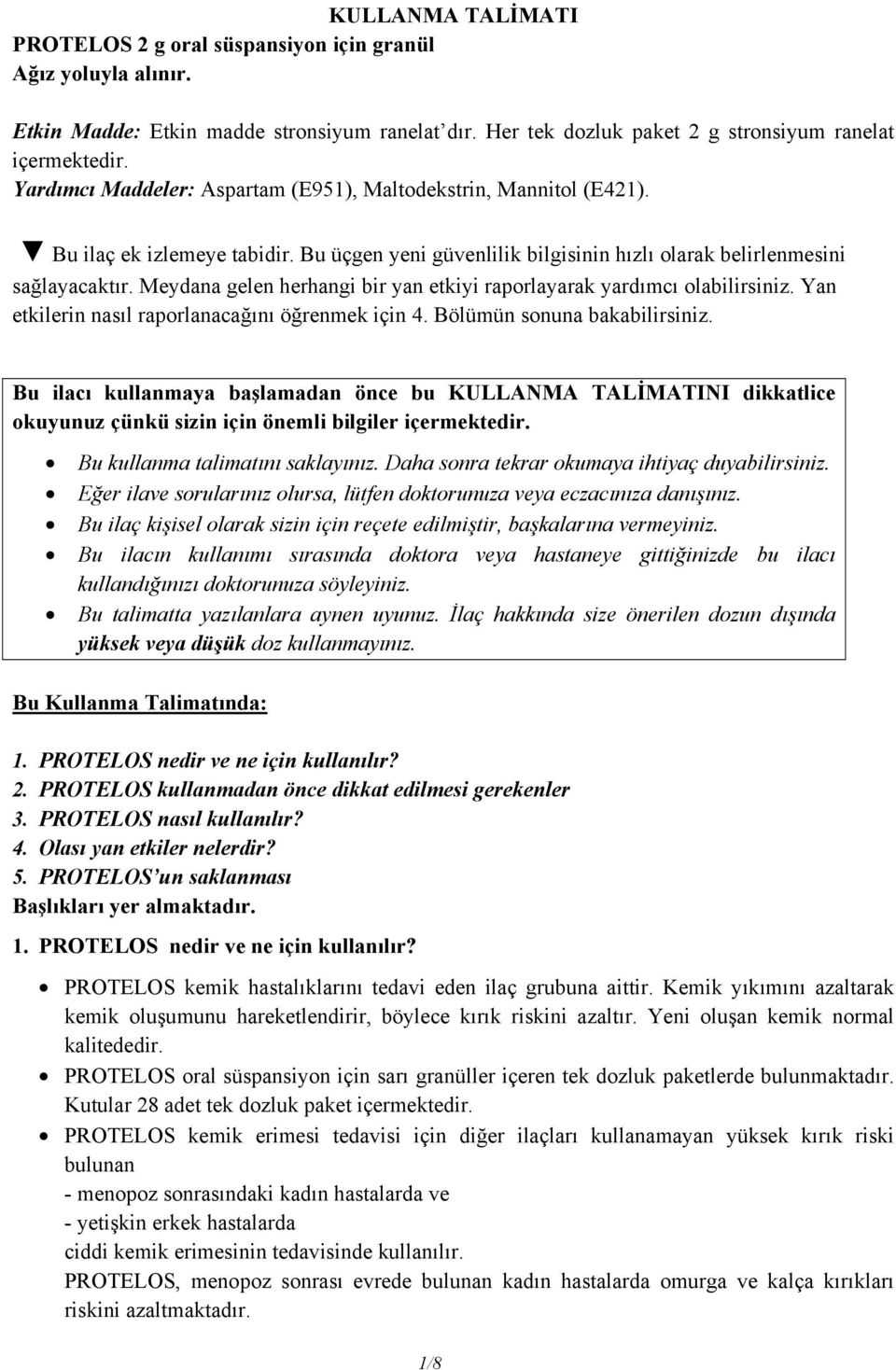 Meydana gelen herhangi bir yan etkiyi raporlayarak yardımcı olabilirsiniz. Yan etkilerin nasıl raporlanacağını öğrenmek için 4. Bölümün sonuna bakabilirsiniz.