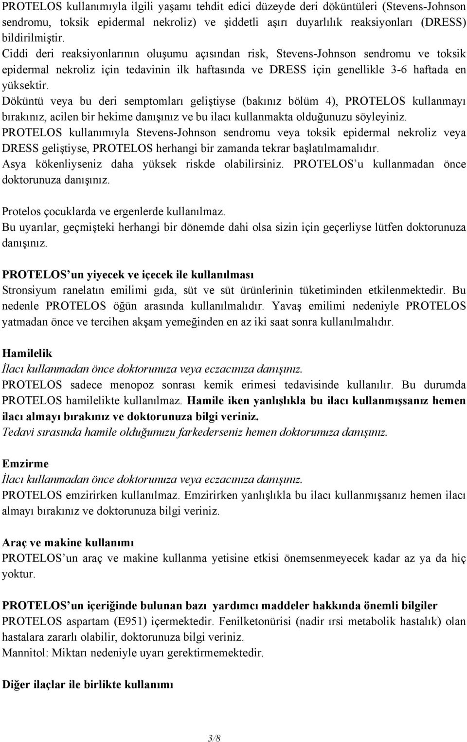 Döküntü veya bu deri semptomları geliştiyse (bakınız bölüm 4), PROTELOS kullanmayı bırakınız, acilen bir hekime danışınız ve bu ilacı kullanmakta olduğunuzu söyleyiniz.