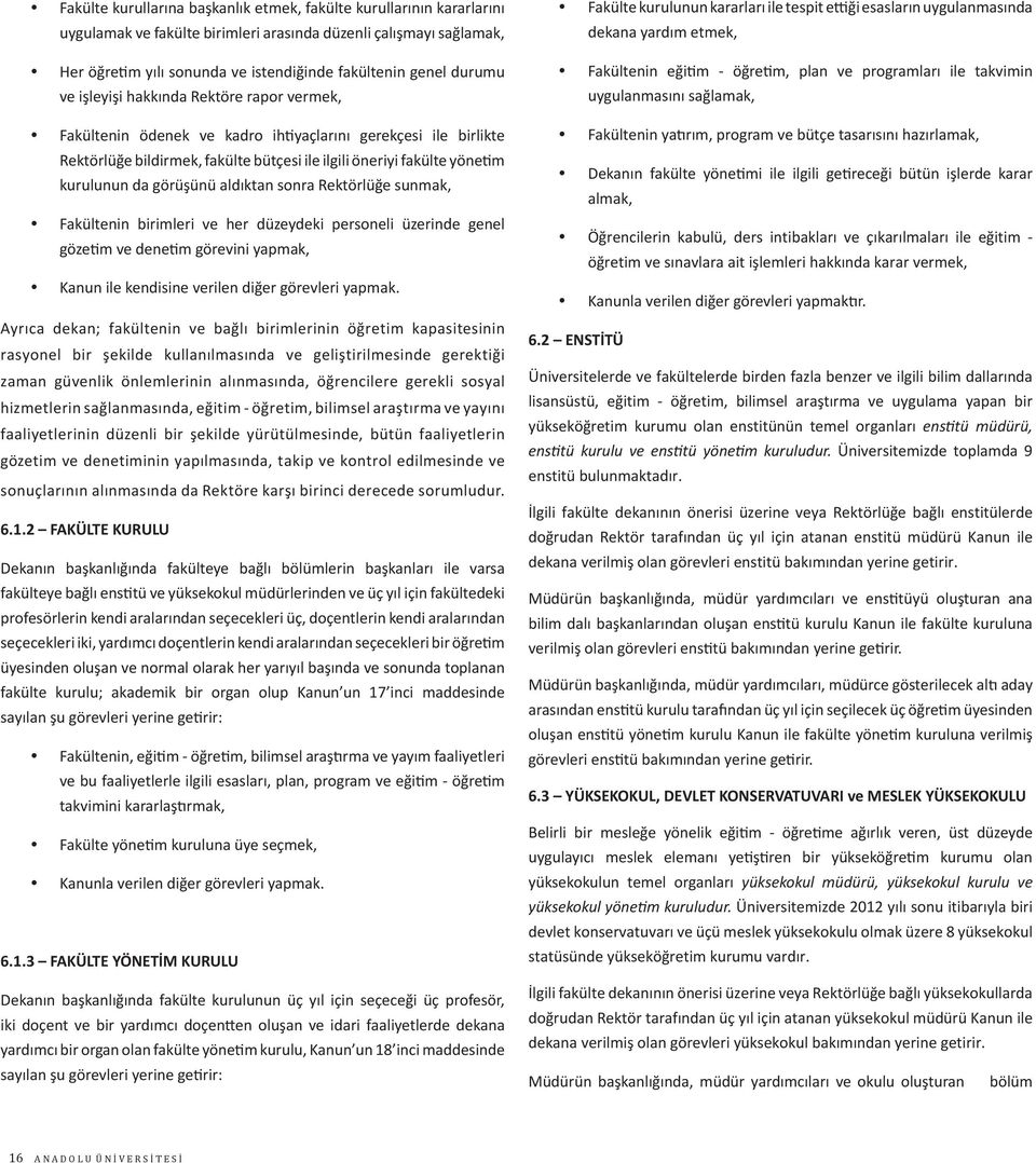 görüşünü aldıktan sonra Rektörlüğe sunmak, Fakültenin birimleri ve her düzeydeki personeli üzerinde genel gözetim ve denetim görevini yapmak, Kanun ile kendisine verilen diğer görevleri yapmak.