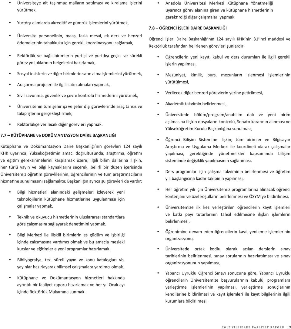 birimlerin satın alma işlemlerini yürütmek, Araştırma projeleri ile ilgili satın almaları yapmak, Sivil savunma, güvenlik ve çevre kontrolü hizmetlerini yürütmek, Üniversitenin tüm şehir içi ve şehir