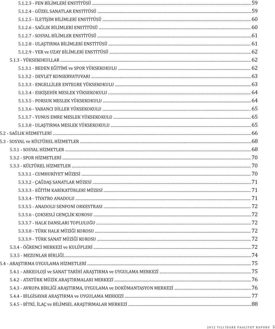 ..63 5.1.3.3 - ENGELLİLER ENTEGRE YÜKSEKOKULU... 63 5.1.3.4 - ESKİŞEHİR MESLEK YÜKSEKOKULU... 64 5.1.3.5 - PORSUK MESLEK YÜKSEKOKULU...64 5.1.3.6 - YABANCI DİLLER YÜKSEKOKULU... 65 5.1.3.7 - YUNUS EMRE MESLEK YÜKSEKOKULU.