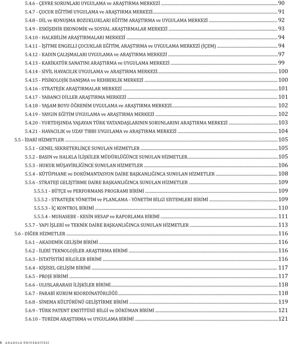 4.13 - KARİKATÜR SANATINI ARAŞTIRMA ve UYGULAMA MERKEZİ... 99 5.4.14 - SİVİL HAVACILIK UYGULAMA ve ARAŞTIRMA MERKEZİ... 100 5.4.15 - PİSİKOLOJİK DANIŞMA ve REHBERLİK MERKEZİ...100 5.4.16 - STRATEJİK ARAŞTIRMALAR MERKEZİ.