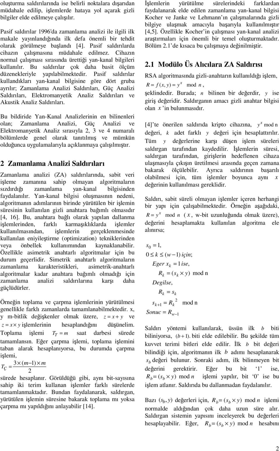 Cihazın normal çalıması sırasında ürettii yan-anal bilgileri ullanılır. Bu saldırılar ço daha basit ölçüm düzeneleriyle yapılabilmetedir.