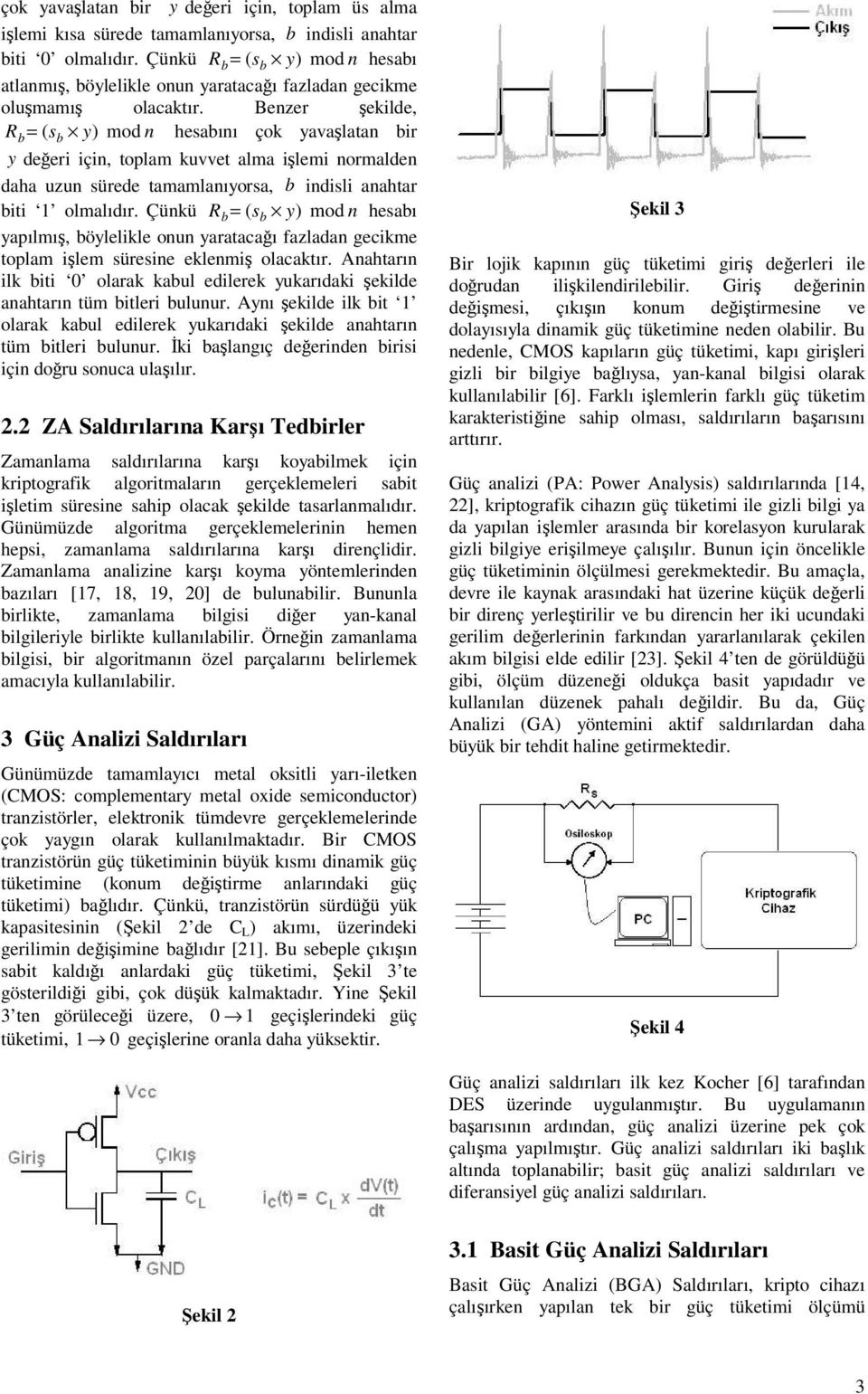 Benzer eilde, Rb mod n hesabını ço yavalatan bir y deeri için, toplam uvvet alma ilemi normalden daha uzun sürede tamamlanıyorsa, b indisli anahtar biti 1 olmalıdır.