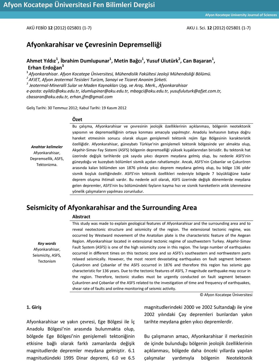 12 (2012) 025801 (1-7) Afyonkarahisar ve Çevresinin Depremselliği Ahmet Yıldız 1, İbrahim Dumlupunar 1, Metin Bağcı 1, Yusuf Ulutürk 2, Can Başaran 1, Erhan Erdoğan 3 1 Afyonkarahisar.