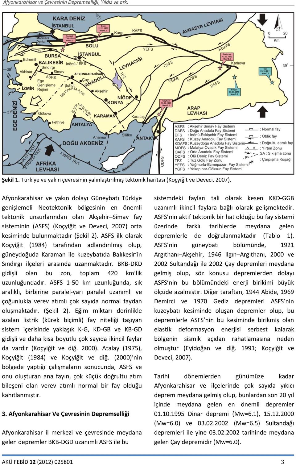 bulunmaktadır (Şekil 2). ASFS ilk olarak Koçyiğit (1984) tarafından adlandırılmış olup, güneydoğuda Karaman ile kuzeybatıda Balıkesir in Sındırgı ilçeleri arasında uzanmaktadır.