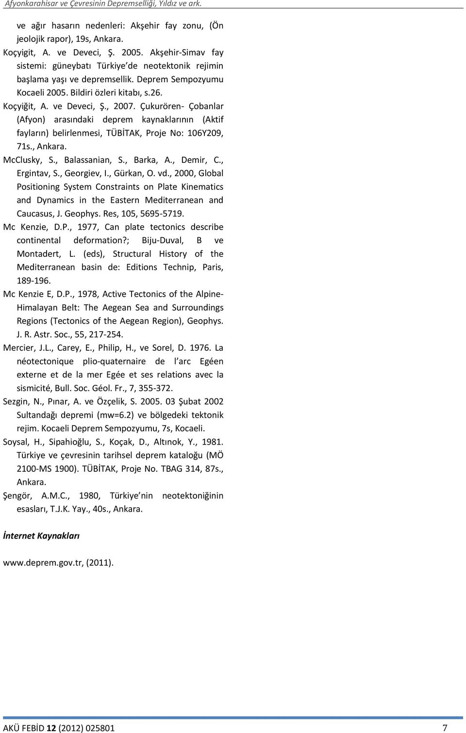 Çukurören- Çobanlar (Afyon) arasındaki deprem kaynaklarının (Aktif fayların) belirlenmesi, TÜBİTAK, Proje No: 106Y209, 71s., Ankara. McClusky, S., Balassanian, S., Barka, A., Demir, C., Ergintav, S.