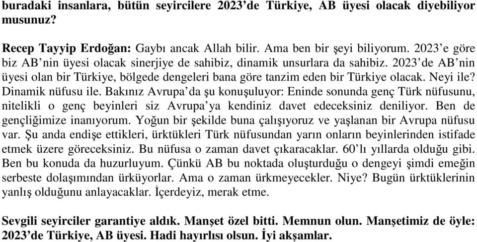 Dinamik nüfusu ile. Bakınız Avrupa da şu konuşuluyor: Eninde sonunda genç Türk nüfusunu, nitelikli o genç beyinleri siz Avrupa ya kendiniz davet edeceksiniz deniliyor. Ben de gençliğimize inanıyorum.