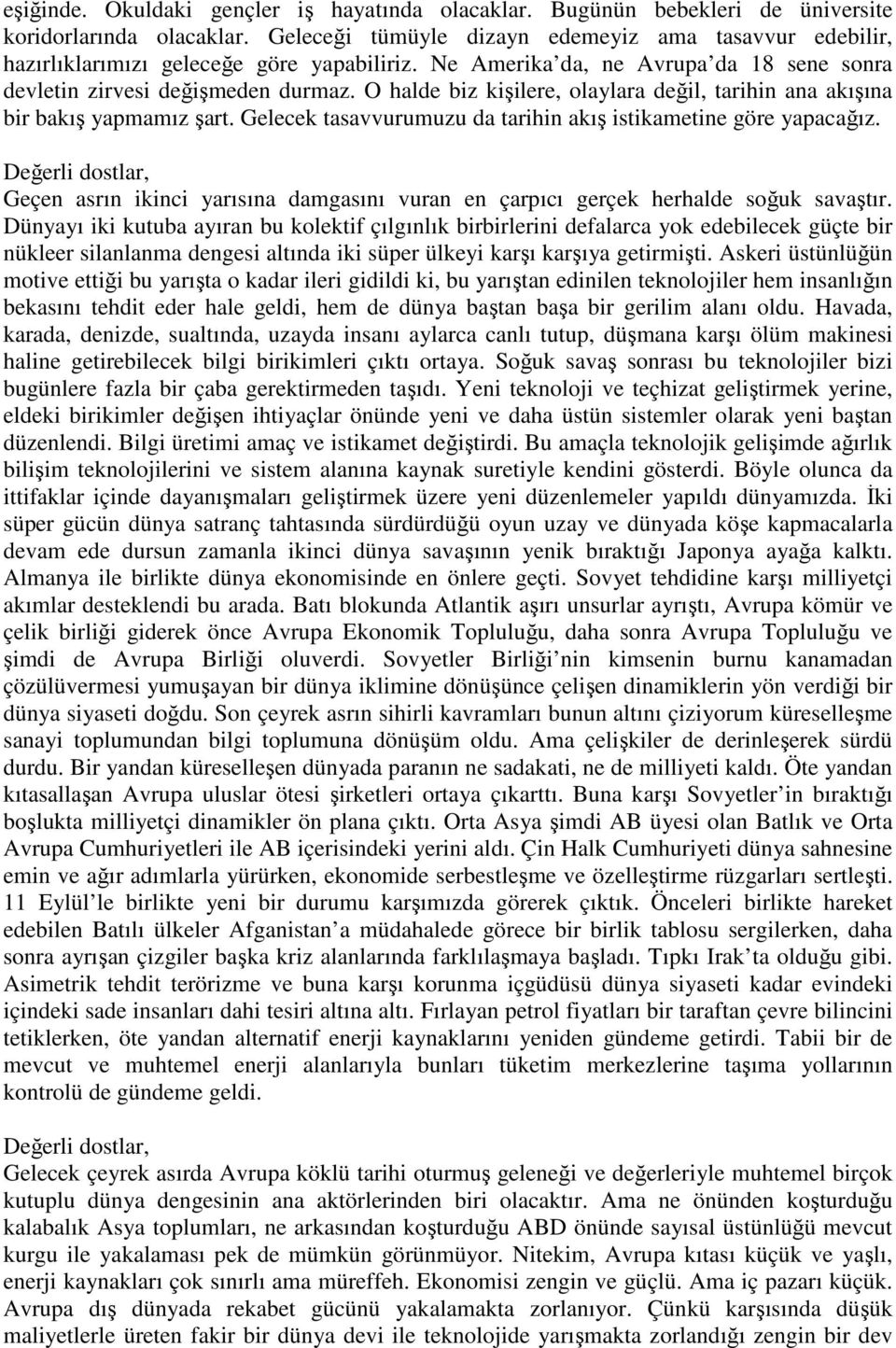 O halde biz kişilere, olaylara değil, tarihin ana akışına bir bakış yapmamız şart. Gelecek tasavvurumuzu da tarihin akış istikametine göre yapacağız.