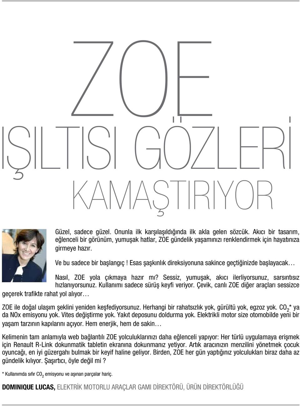 Esas şaşkınlık direksiyonuna sakince geçtiğinizde başlayacak Nasıl, ZOE yola çıkmaya hazır mı? essiz, yumuşak, akıcı ilerliyorsunuz, sarsıntısız hızlanıyorsunuz. Kullanımı sadece sürüş keyfi veriyor.