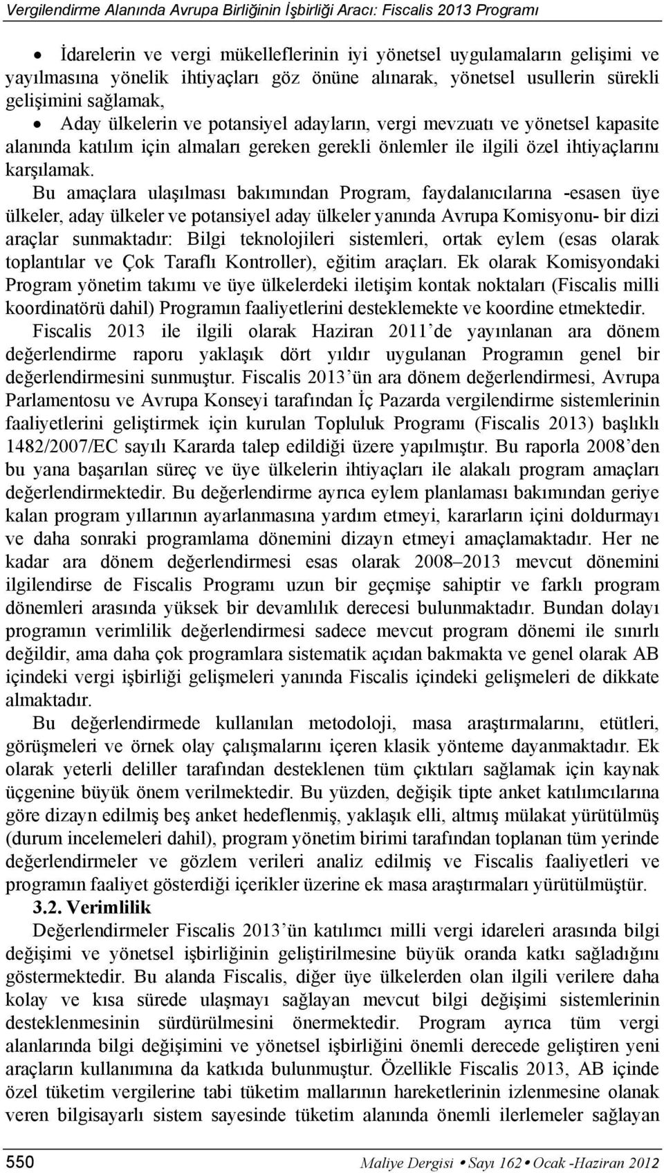 Bu amaçlara ulaşılması bakımından Program, faydalanıcılarına -esasen üye ülkeler, aday ülkeler ve potansiyel aday ülkeler yanında Avrupa Komisyonu- bir dizi araçlar sunmaktadır: Bilgi teknolojileri