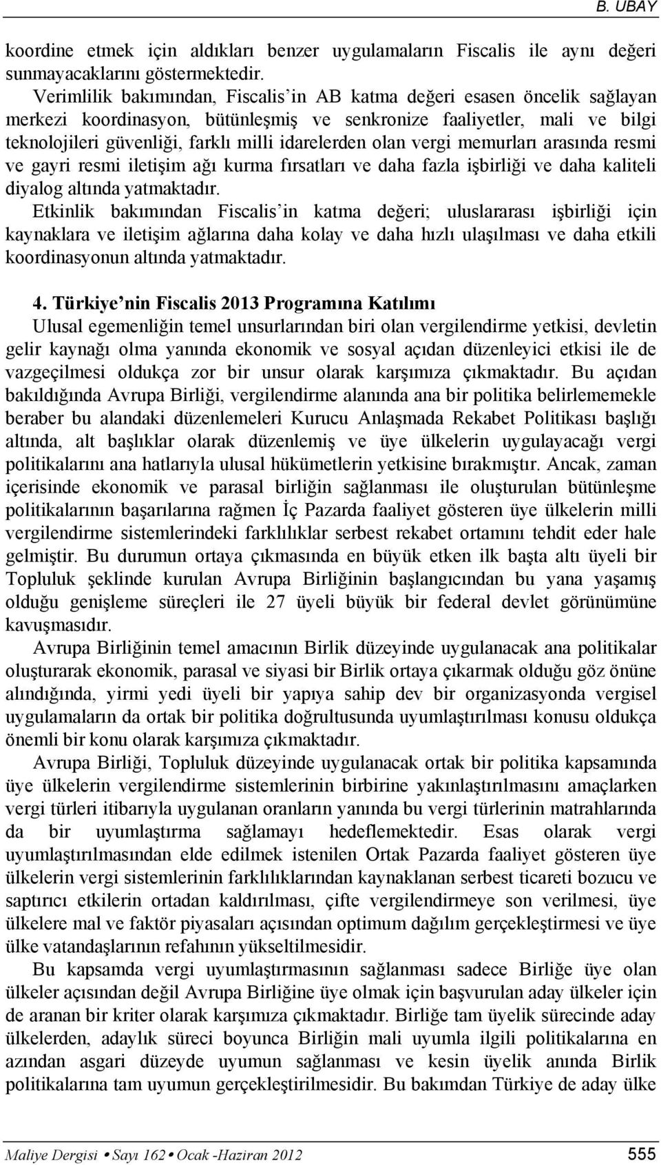 olan vergi memurları arasında resmi ve gayri resmi iletişim ağı kurma fırsatları ve daha fazla işbirliği ve daha kaliteli diyalog altında yatmaktadır.