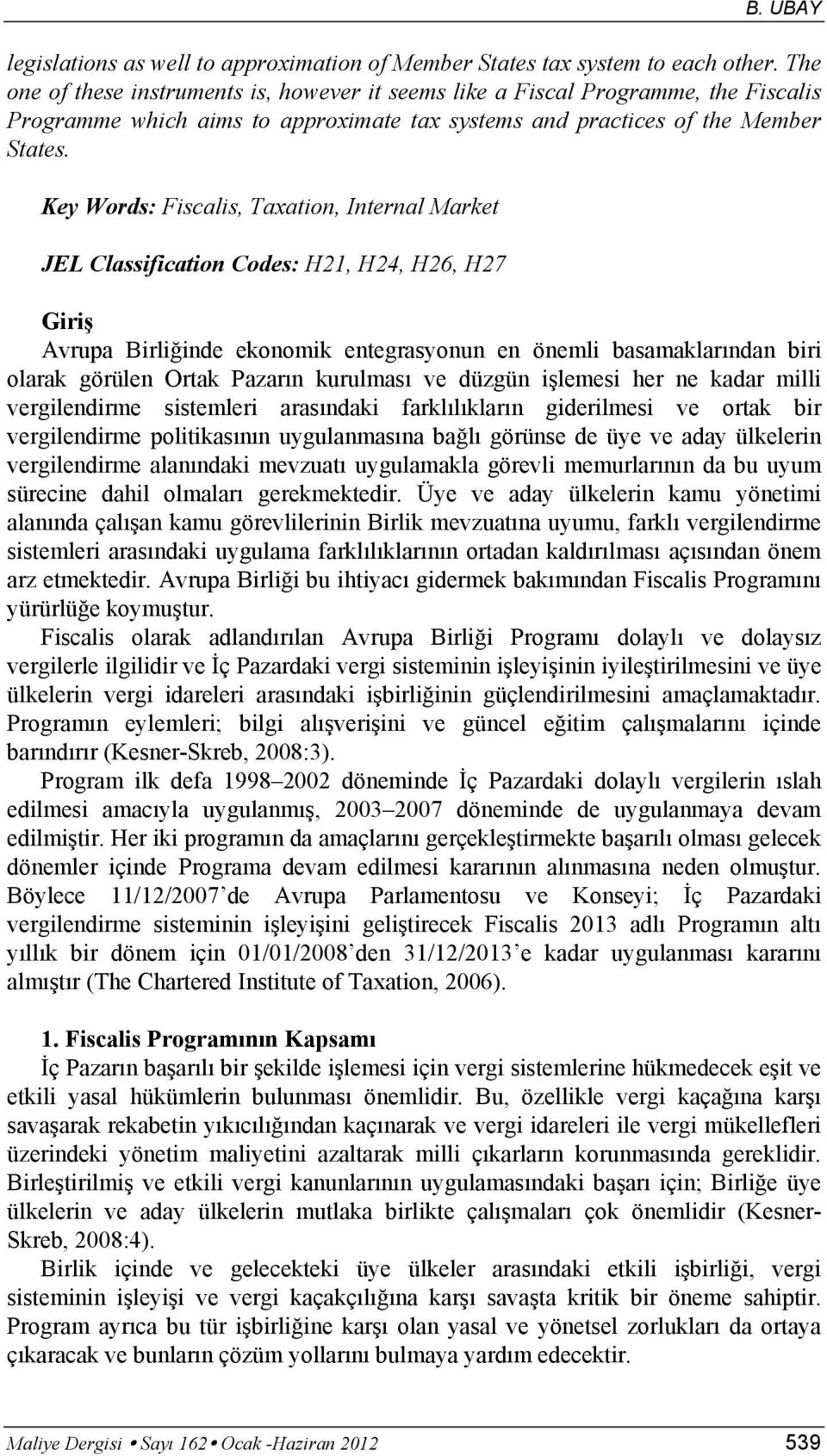 Key Words: Fiscalis, Taxation, Internal Market JEL Classification Codes: H21, H24, H26, H27 Giriş Avrupa Birliğinde ekonomik entegrasyonun en önemli basamaklarından biri olarak görülen Ortak Pazarın