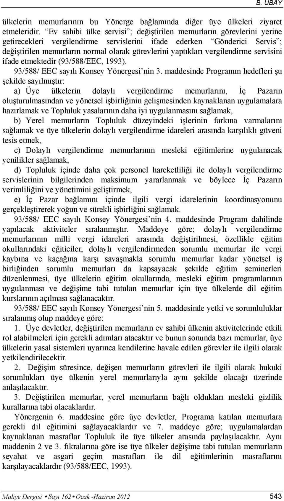 yaptıkları vergilendirme servisini ifade etmektedir (93/588/EEC, 1993). 93/588/ EEC sayılı Konsey Yönergesi nin 3.