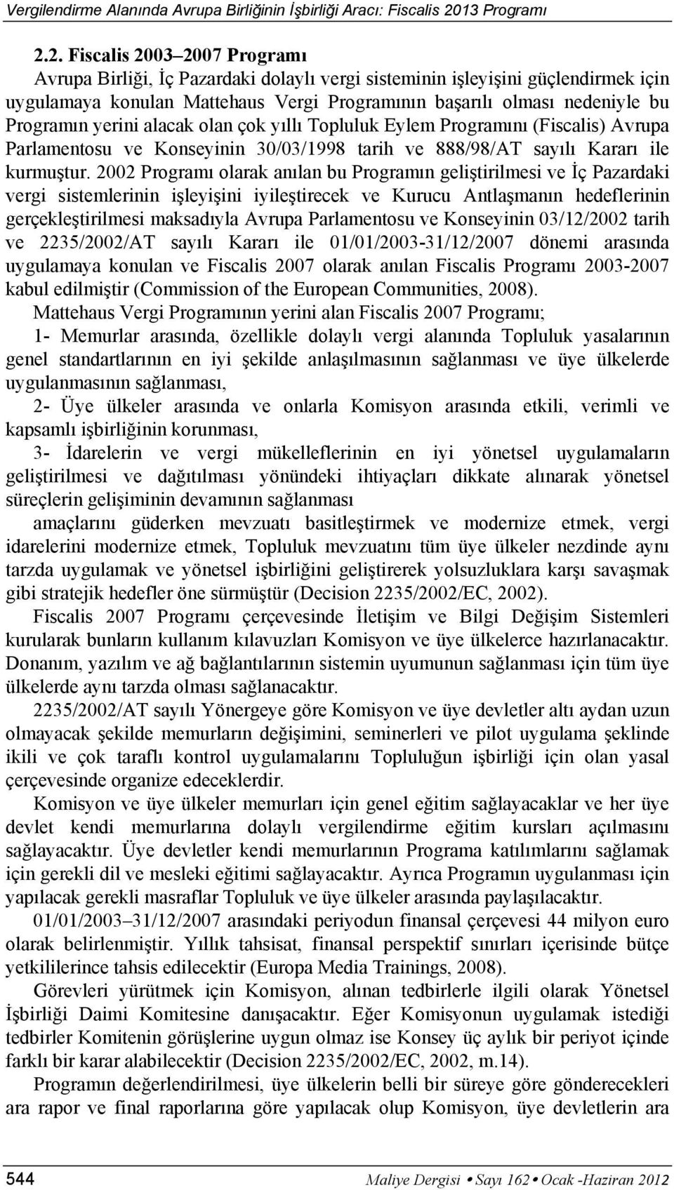 2002 Programı olarak anılan bu Programın geliştirilmesi ve İç Pazardaki vergi sistemlerinin işleyişini iyileştirecek ve Kurucu Antlaşmanın hedeflerinin gerçekleştirilmesi maksadıyla Avrupa