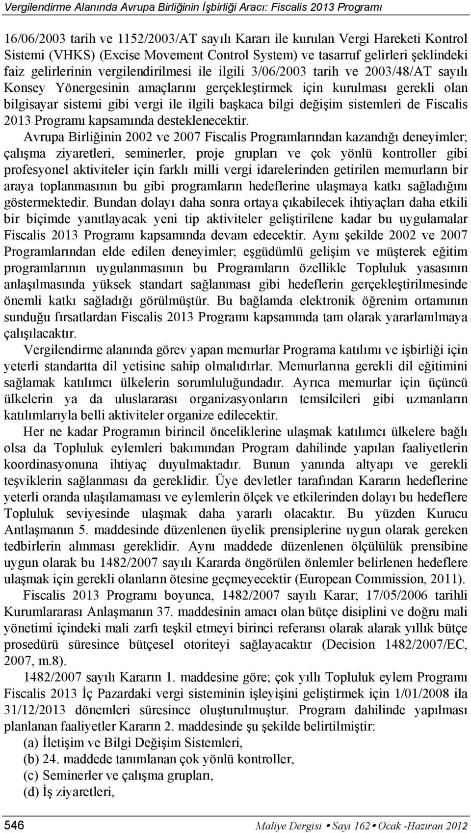 Fiscalis 2013 Programı kapsamında desteklenecektir.