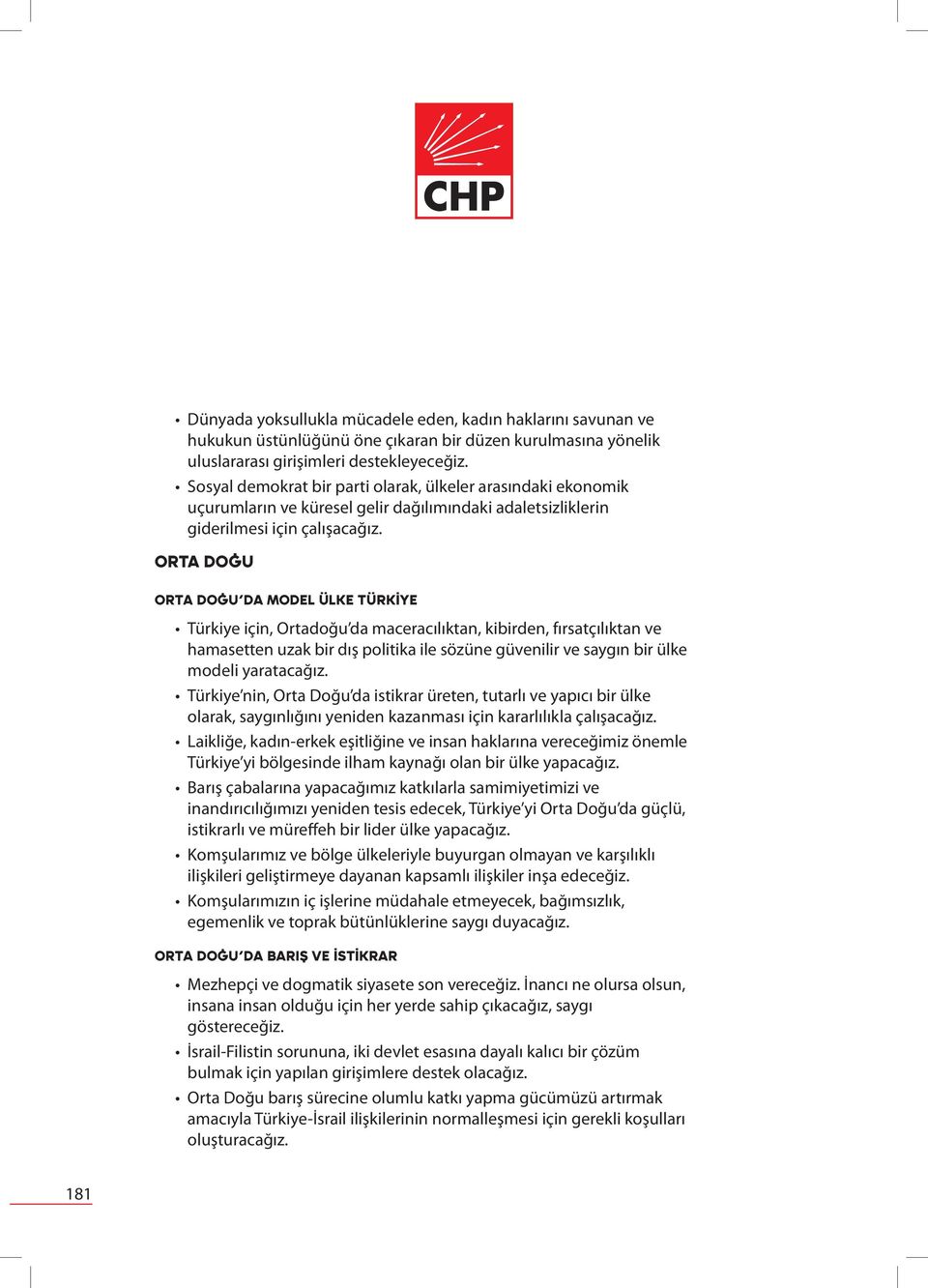 ORTA DOĞU Orta Doğu da Model Ülke Türkiye Türkiye için, Ortadoğu da maceracılıktan, kibirden, fırsatçılıktan ve hamasetten uzak bir dış politika ile sözüne güvenilir ve saygın bir ülke modeli